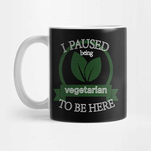 I Paused Being Vegetarian To Be Here - Funny Eco Friendly by CottonGarb